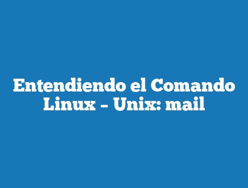 Entendiendo el Comando Linux – Unix: mail