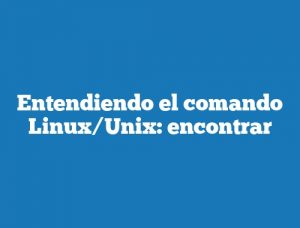 Entendiendo el comando Linux/Unix: encontrar