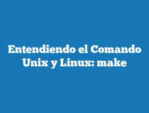 Entendiendo el Comando Unix y Linux: make
