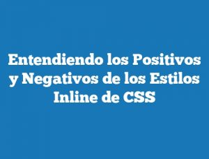 Entendiendo los Positivos y Negativos de los Estilos Inline de CSS