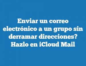 Enviar un correo electrónico a un grupo sin derramar direcciones? Hazlo en iCloud Mail