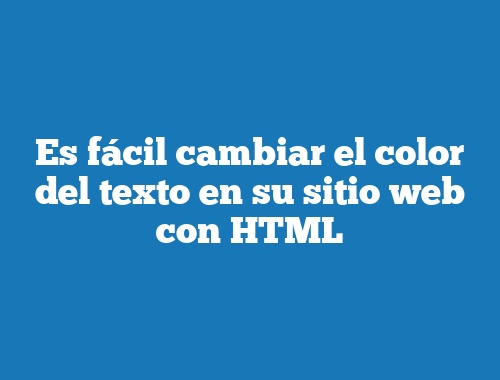Es fácil cambiar el color del texto en su sitio web con HTML | TecnoNautas