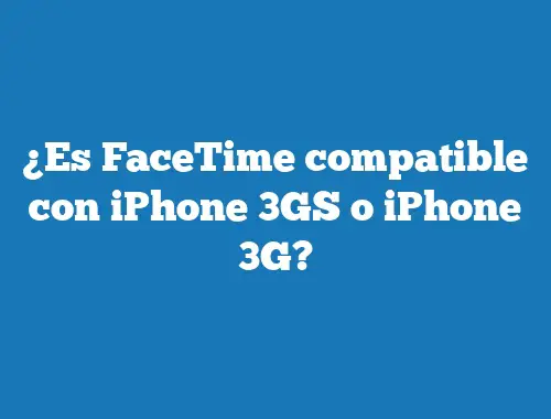 ¿Es FaceTime compatible con iPhone 3GS o iPhone 3G?