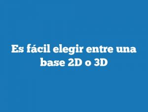 Es fácil elegir entre una base 2D o 3D