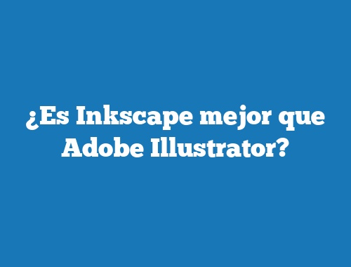 ¿Es Inkscape mejor que Adobe Illustrator?