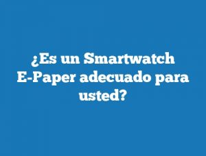 ¿Es un Smartwatch E-Paper adecuado para usted?
