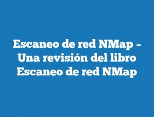 Escaneo de red NMap – Una revisión del libro Escaneo de red NMap