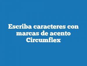 Escriba caracteres con marcas de acento Circumflex