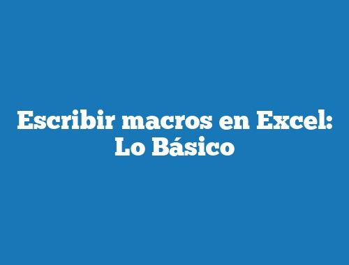 Escribir macros en Excel: Lo Básico