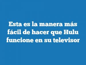 Esta es la manera más fácil de hacer que Hulu funcione en su televisor