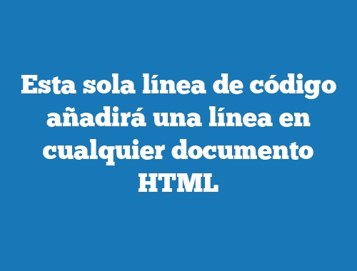 Esta sola línea de código añadirá una línea en cualquier documento HTML