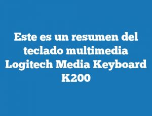 Este es un resumen del teclado multimedia Logitech Media Keyboard K200