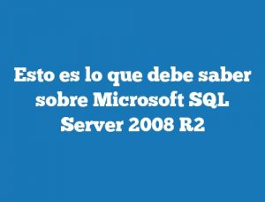 Esto es lo que debe saber sobre Microsoft SQL Server 2008 R2