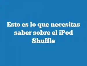Esto es lo que necesitas saber sobre el iPod Shuffle