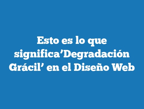 Esto es lo que significa’Degradación Grácil’ en el Diseño Web