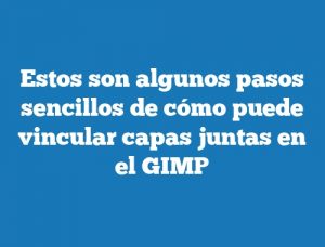 Estos son algunos pasos sencillos de cómo puede vincular capas juntas en el GIMP