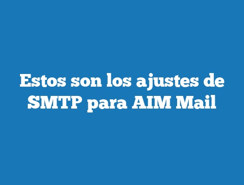 Estos son los ajustes de SMTP para AIM Mail