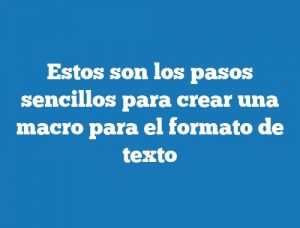 Estos son los pasos sencillos para crear una macro para el formato de texto