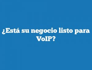 ¿Está su negocio listo para VoIP?