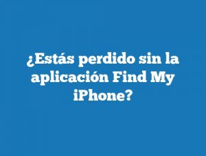 ¿Estás perdido sin la aplicación Find My iPhone?
