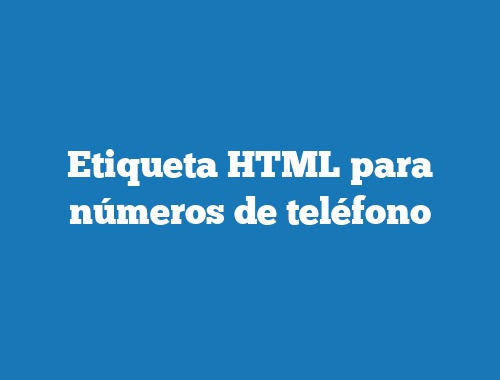 Etiqueta HTML para números de teléfono