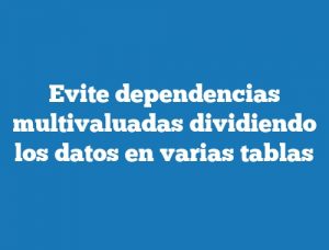 Evite dependencias multivaluadas dividiendo los datos en varias tablas