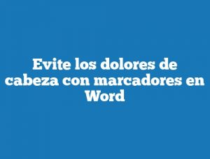 Evite los dolores de cabeza con marcadores en Word