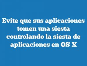 Evite que sus aplicaciones tomen una siesta controlando la siesta de aplicaciones en OS X