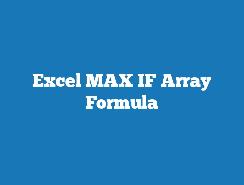 Excel MAX IF Array Formula