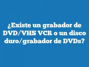 ¿Existe un grabador de DVD/VHS VCR o un disco duro/grabador de DVDs?