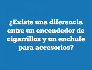 ¿Existe una diferencia entre un encendedor de cigarrillos y un enchufe para accesorios?