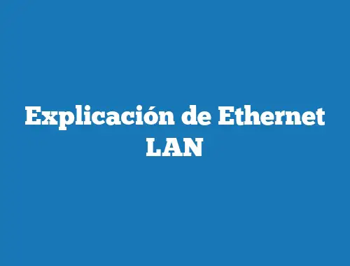 Explicación de Ethernet LAN