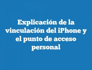Explicación de la vinculación del iPhone y el punto de acceso personal