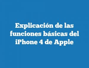 Explicación de las funciones básicas del iPhone 4 de Apple