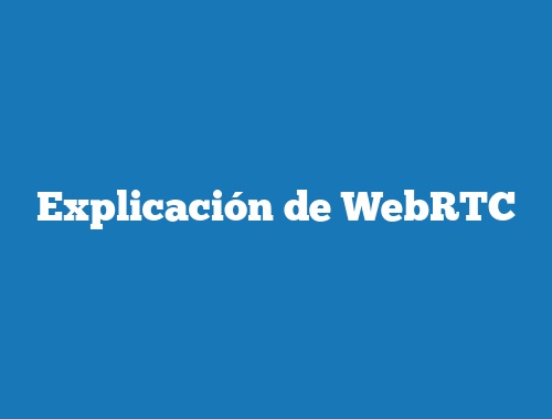 Explicación de WebRTC