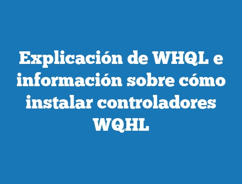 Explicación de WHQL e información sobre cómo instalar controladores WQHL