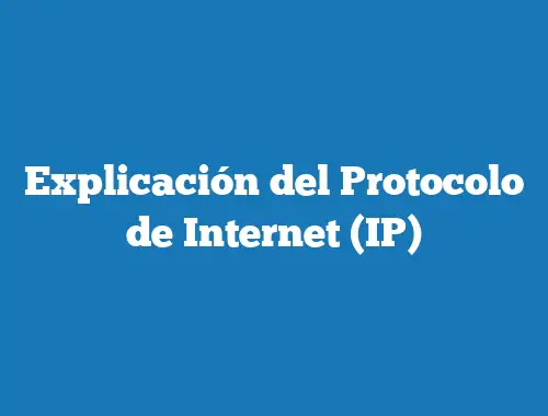 Explicación del Protocolo de Internet (IP)