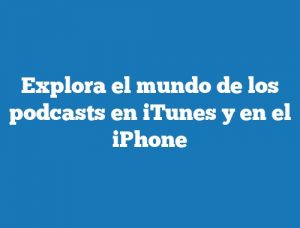 Explora el mundo de los podcasts en iTunes y en el iPhone
