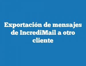 Exportación de mensajes de IncrediMail a otro cliente