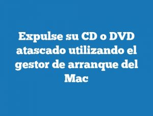 Expulse su CD o DVD atascado utilizando el gestor de arranque del Mac