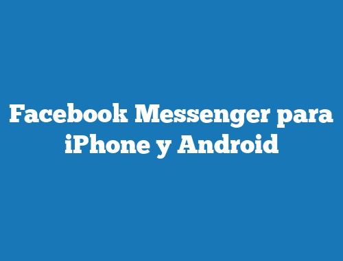 Facebook Messenger para iPhone y Android