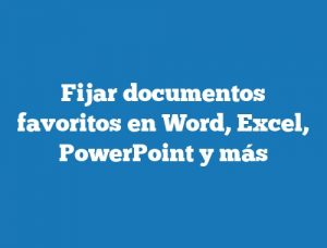 Fijar documentos favoritos en Word, Excel, PowerPoint y más