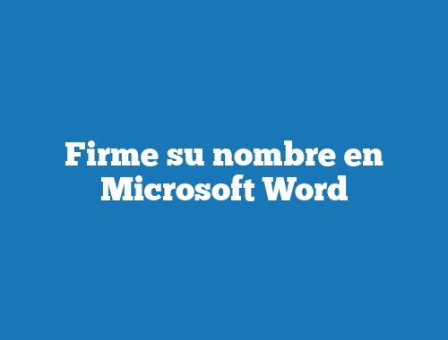 Firme su nombre en Microsoft Word