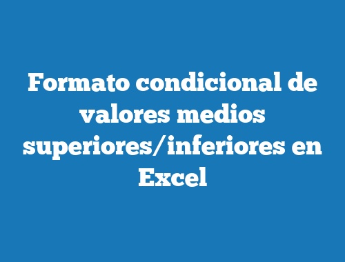 Formato condicional de valores medios superiores/inferiores en Excel