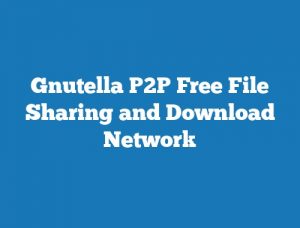 Gnutella P2P Free File Sharing and Download Network