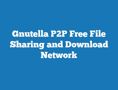 Gnutella P2P Free File Sharing and Download Network