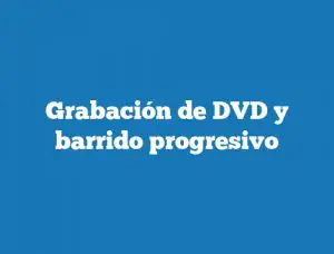 Grabación de DVD y barrido progresivo