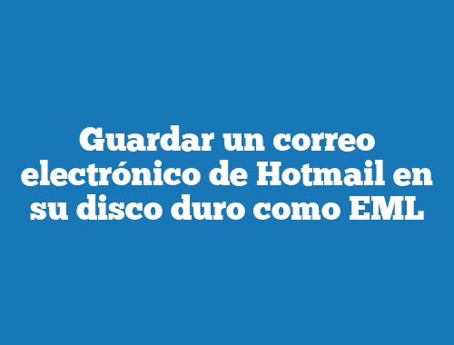 Guardar un correo electrónico de Hotmail en su disco duro como EML