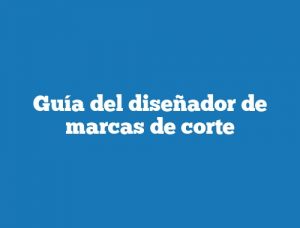 Guía del diseñador de marcas de corte