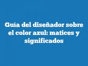 Guía del diseñador sobre el color azul: matices y significados